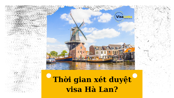 Thời gian xét duyệt hồ sơ visa Hà Lan