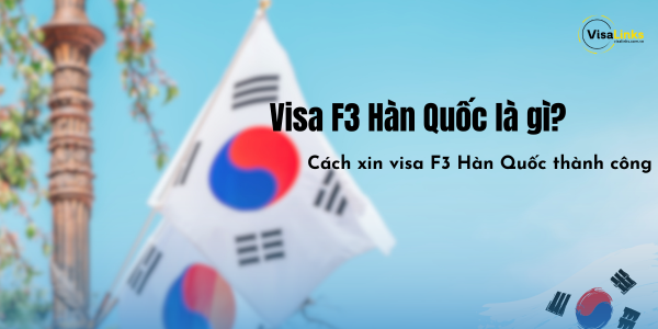 Visa F3 Hàn Quốc là gì? Cách xin visa F3 Hàn Quốc thành công