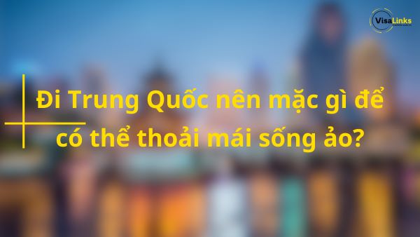 Đi Trung Quốc nên mặc gì để có thể thoải mái sống ảo?