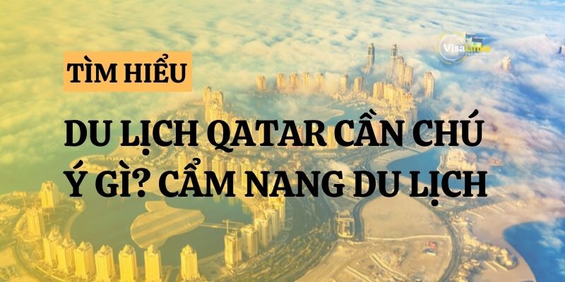 Du lịch Qatar tự túc cần chú ý gì? Cẩm nang du lịch Qatar