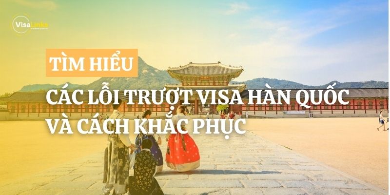 Các lỗi trượt visa Hàn Quốc và cách khắc phục