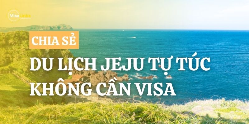 Du lịch Jeju tự túc không cần visa - Cập nhật mới nhất