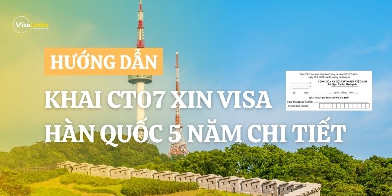Hướng dẫn khai mẫu CT07 xin visa Hàn Quốc 5 năm chi tiết