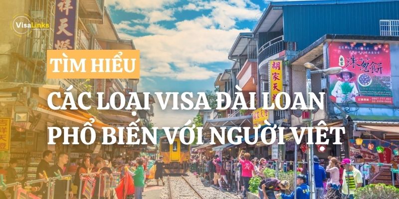 Các loại visa Đài Loan phổ biến với người Việt - Cập nhật 2024