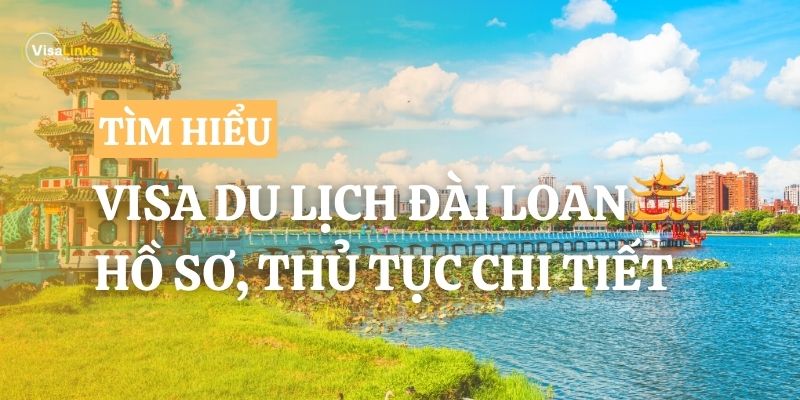 Visa du lịch Đài Loan: Hồ sơ & thủ tục chi tiết