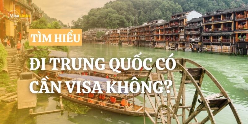 Đi Trung Quốc Có Cần Visa Không? Cập nhật Thông Tin Mới Nhất