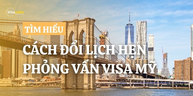 Cách đổi lịch hẹn phỏng vấn visa Mỹ nhanh chóng, dễ dàng