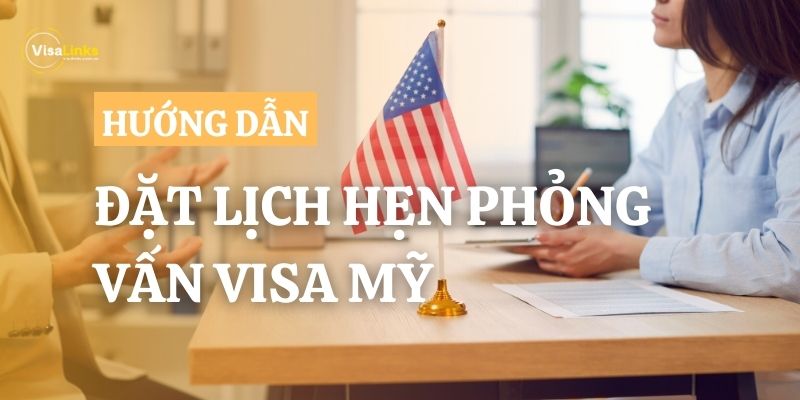 Hướng dẫn cách đặt lịch phỏng vấn visa Mỹ nhanh chóng