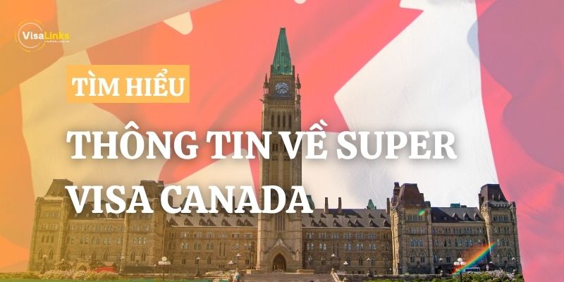 Tất tần tật về Super Visa Canada (Siêu thị thực Canada)